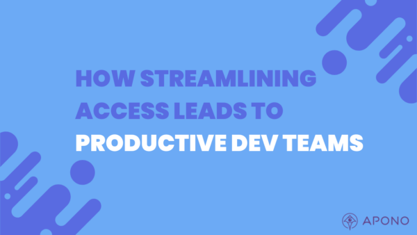 How streamlining access leads to productive development teams